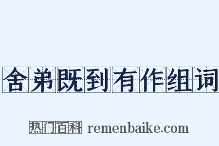 舍弟既到有作组词是什么意思的图片